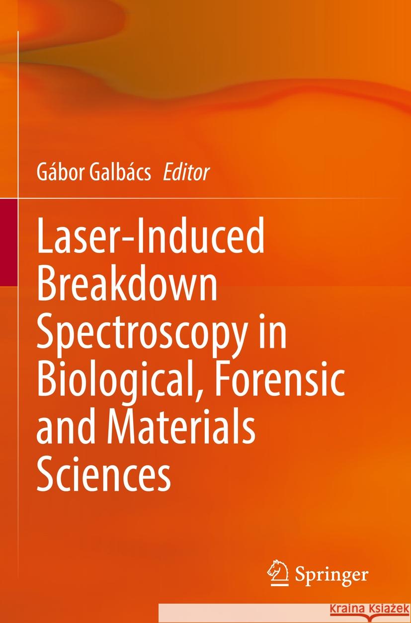 Laser-Induced Breakdown Spectroscopy in Biological, Forensic and Materials Sciences G?bor Galb?cs 9783031145049 Springer