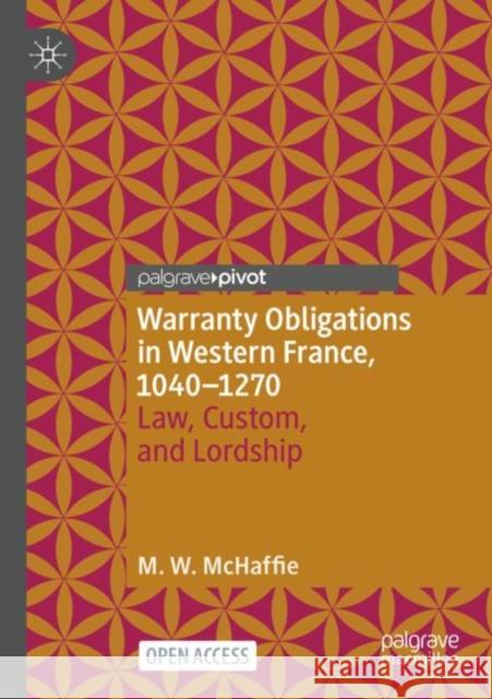 Warranty Obligations in Western France, 1040–1270: Law, Custom, and Lordship Matthew McHaffie 9783031145193