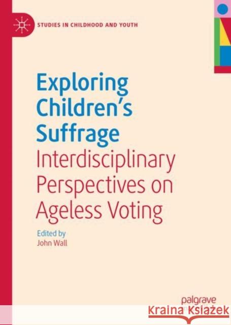 Exploring Children's Suffrage: Interdisciplinary Perspectives on Ageless Voting Wall, John 9783031145407 Springer International Publishing AG