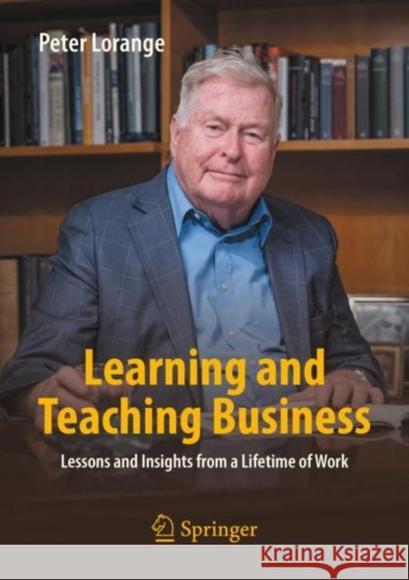 Learning and Teaching Business: Lessons and Insights from a Lifetime of Work Lorange, Peter 9783031145636 Springer International Publishing AG