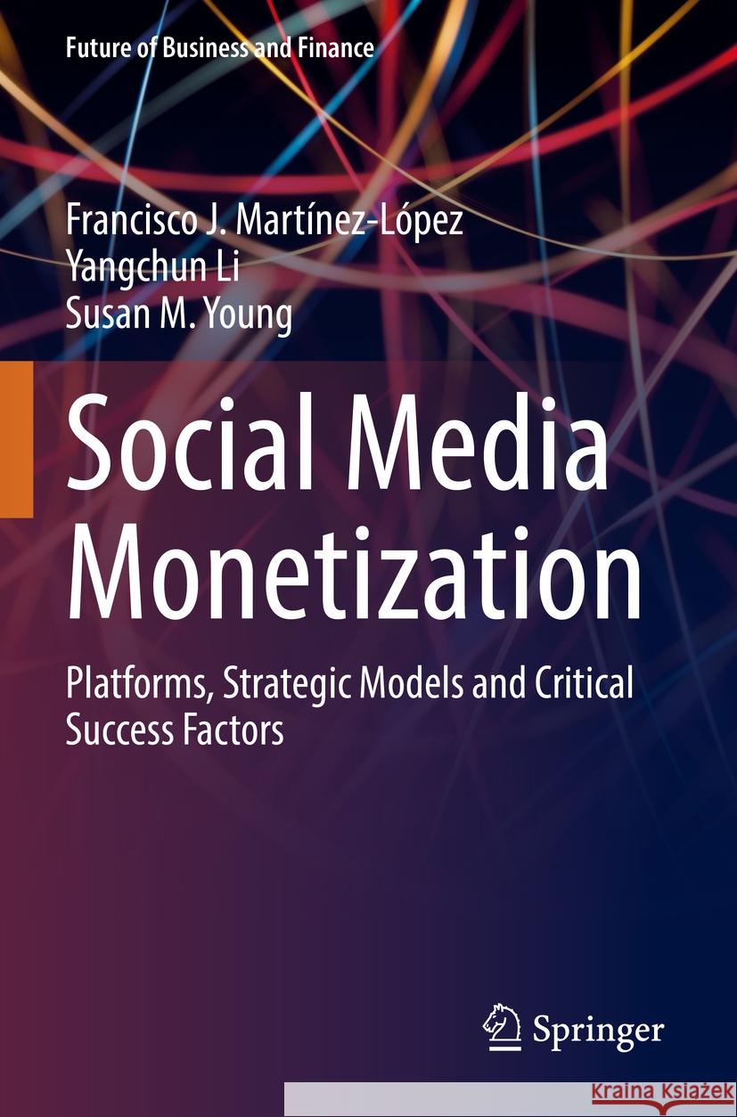 Social Media Monetization Martínez-López, Francisco J., Yangchun Li, Susan M. Young 9783031145773 Springer International Publishing