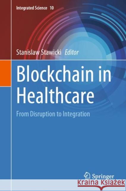 Blockchain in Healthcare: From Disruption to Integration Stanislaw Stawicki 9783031145902 Springer