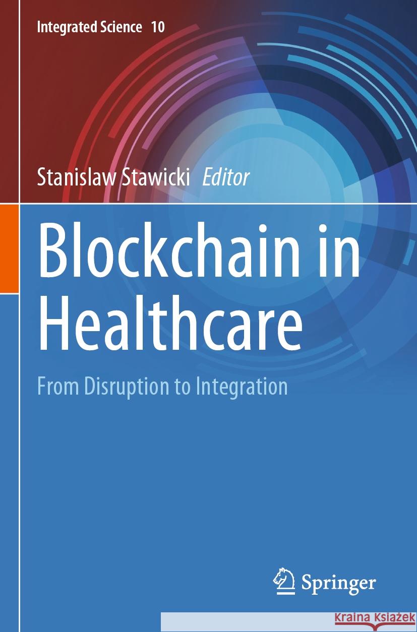 Blockchain in Healthcare: From Disruption to Integration Stanislaw Stawicki 9783031145933 Springer