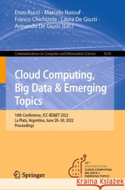 Cloud Computing, Big Data & Emerging Topics: 10th Conference, JCC-BD&ET 2022, La Plata, Argentina, June 28-30, 2022, Proceedings Rucci, Enzo 9783031145988 Springer International Publishing