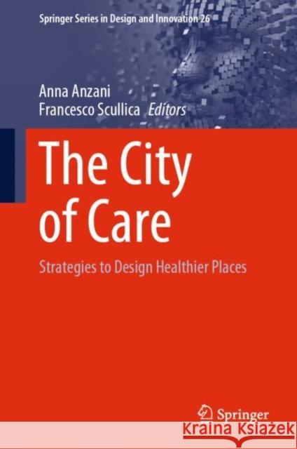 The City of Care: Strategies to Design Healthier Places Anna Anzani Francesco Scullica 9783031146077 Springer