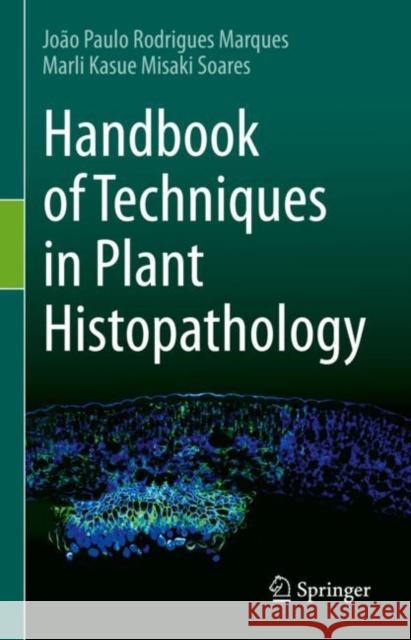 Handbook of Techniques in Plant Histopathology Joao Paulo Rodrigues Marques Marli Kasue Misaki Soares  9783031146589