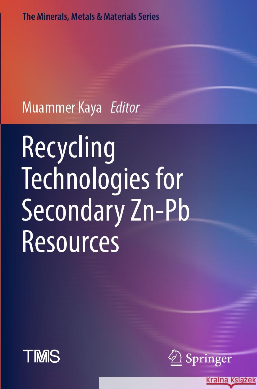 Recycling Technologies for Secondary Zn-PB Resources Muammer Kaya 9783031146879