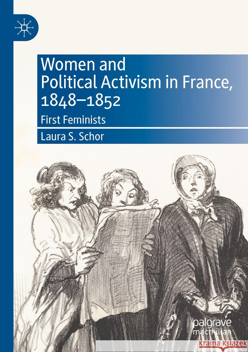 Women and Political Activism in France, 1848-1852: First Feminists Laura S. Schor 9783031146954 Palgrave MacMillan