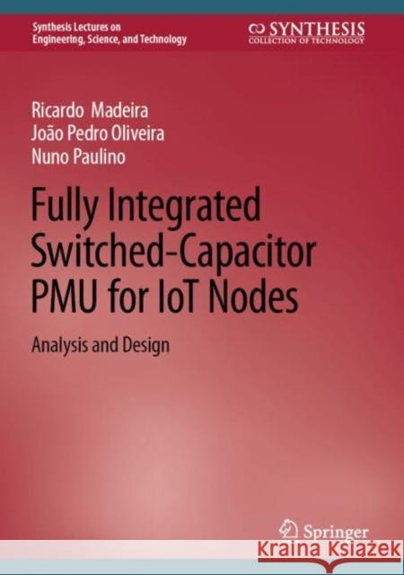 Fully Integrated Switched-Capacitor PMU for IoT Nodes: Analysis and Design Ricardo Madeira Jo?o Pedro Oliveira Nuno Paulino 9783031147005 Springer