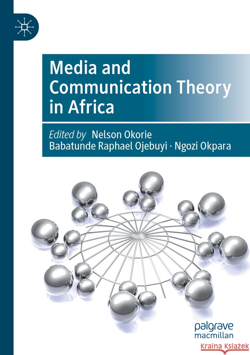 Media and Communication Theory in Africa Nelson Okorie Babatunde Raphael Ojebuyi Ngozi Okpara 9783031147197 Palgrave MacMillan