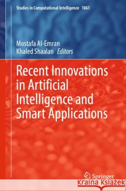 Recent Innovations in Artificial Intelligence and Smart Applications Mostafa Al-Emran Khaled Shaalan  9783031147470