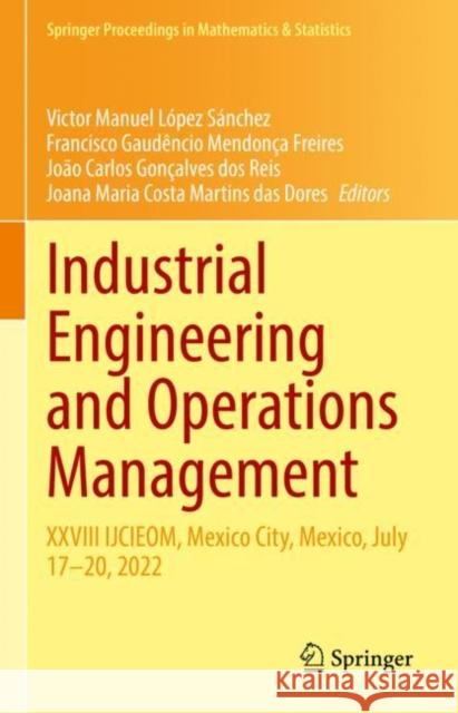 Industrial Engineering and Operations Management: XXVIII IJCIEOM, Mexico City, Mexico, July 17–20, 2022 Victor Manuel L?pe Francisco Gaud?ncio Mendon? Jo?o Carlos Gon?alve 9783031147623 Springer