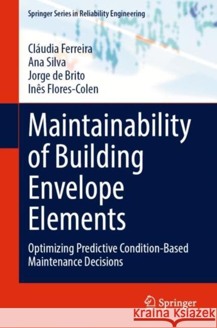 Maintainability of Building Envelope Elements: Optimizing Predictive Condition-Based Maintenance Decisions Cl?udia Ferreira Ana Silva Jorge d 9783031147661