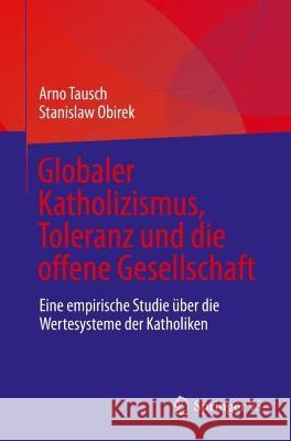 Globaler Katholizismus, Toleranz Und Die Offene Gesellschaft: Eine Empirische Studie Über Die Wertesysteme Der Katholiken Tausch, Arno 9783031147784 Springer vs