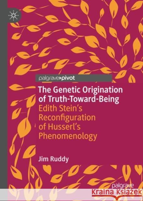 The Genetic Origination of Truth-Toward-Being: Edith Stein’s Reconfiguration of Husserl’s Phenomenology Jim Ruddy 9783031147937 Palgrave MacMillan