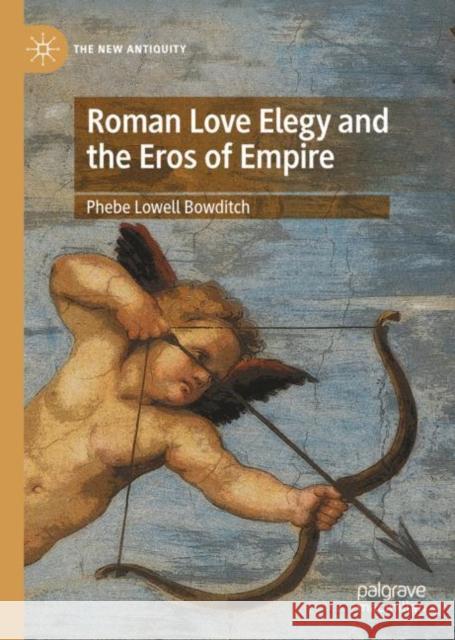 Roman Love Elegy and the Eros of Empire Phebe Lowell Bowditch 9783031147999 Palgrave MacMillan