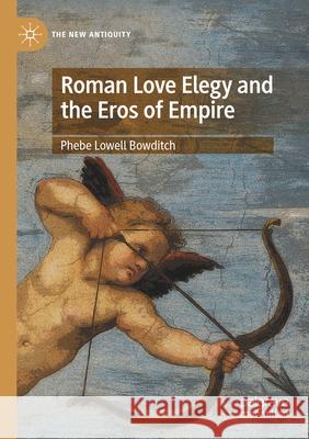 Roman Love Elegy and the Eros of Empire Phebe Lowell Bowditch 9783031148026