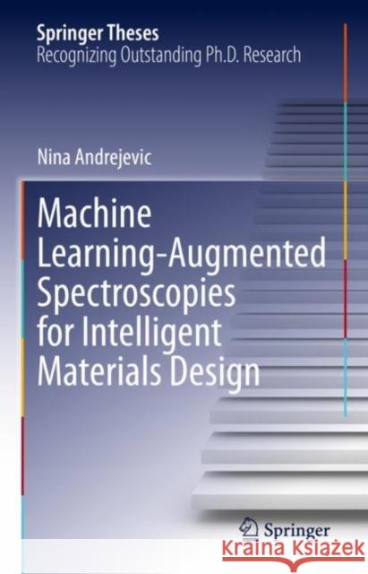 Machine Learning-Augmented Spectroscopies for Intelligent Materials Design Nina Andrejevic 9783031148071 Springer