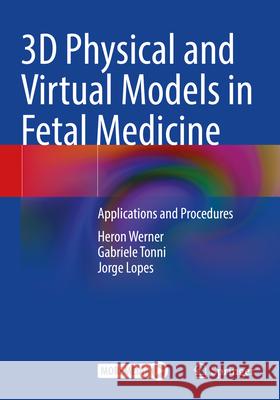 3D Physical and Virtual Models in Fetal Medicine: Applications and Procedures Heron Werner Gabriele Tonni Jorge Lopes 9783031148576