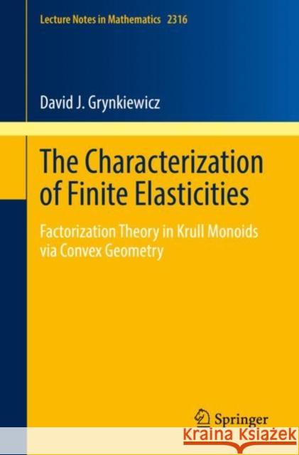 The Characterization of Finite Elasticities: Factorization Theory in Krull Monoids via Convex Geometry David J. Grynkiewicz 9783031148682 Springer