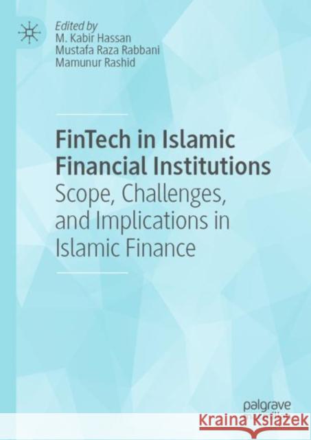 FinTech in Islamic Financial Institutions: Scope, Challenges, and Implications in Islamic Finance M. Kabir Hassan Mustafa Raz Mamunur Rashid 9783031149405