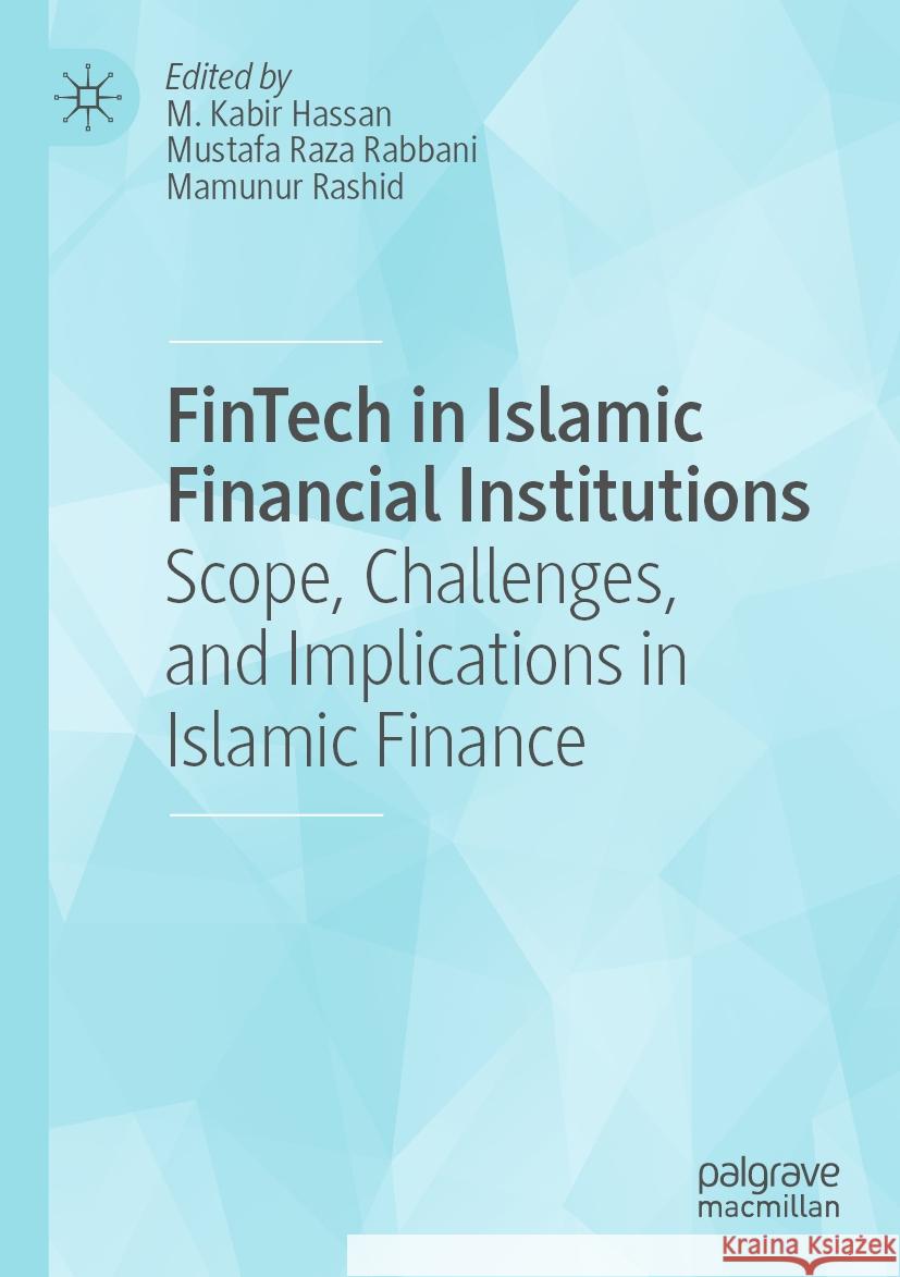 Fintech in Islamic Financial Institutions: Scope, Challenges, and Implications in Islamic Finance M. Kabir Hassan Mustafa Raza Rabbani Mamunur Rashid 9783031149436