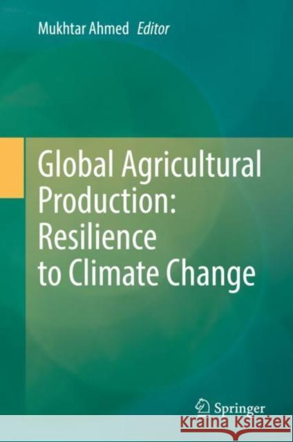 Global Agricultural Production: Resilience to Climate Change Ahmed, Mukhtar 9783031149726