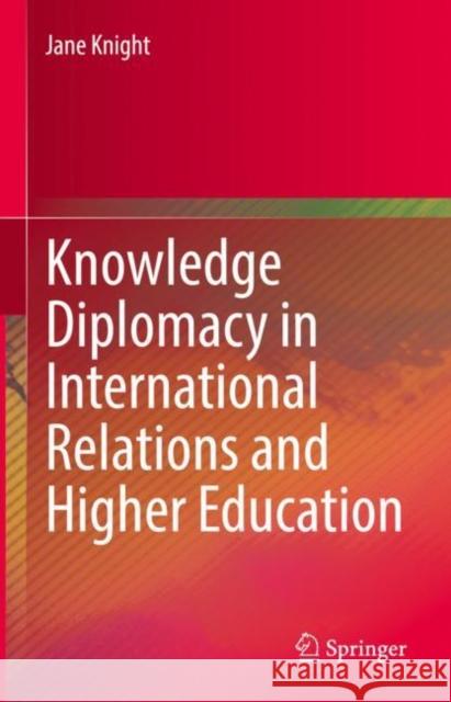 Knowledge Diplomacy in International Relations and Higher Education Jane Knight 9783031149764