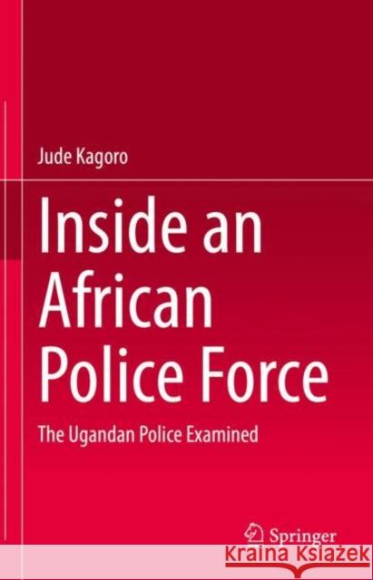 Inside an African Police Force: The Ugandan Police Examined Jude Kagoro   9783031149917