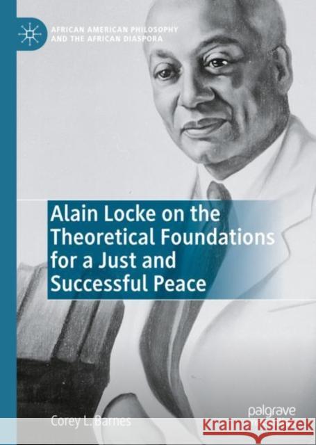 Alain Locke on the Theoretical Foundations for a Just and Successful Peace Corey L. Barnes 9783031150036 Palgrave MacMillan