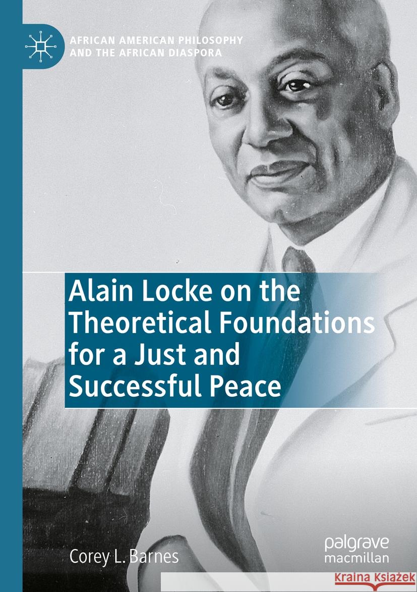 Alain Locke on the Theoretical Foundations for a Just and Successful Peace Corey L. Barnes 9783031150067 Springer International Publishing