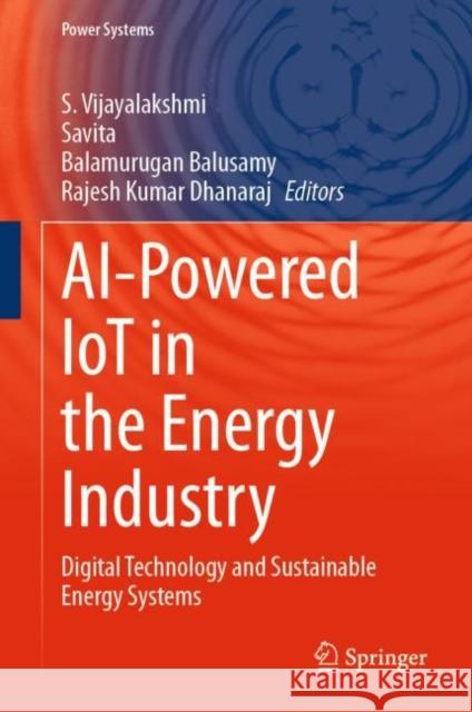 AI-Powered IoT in the Energy Industry: Digital Technology and Sustainable Energy Systems S. Vijayalakshmi Savita Dahiya Balamurugan Balusamy 9783031150432 Springer