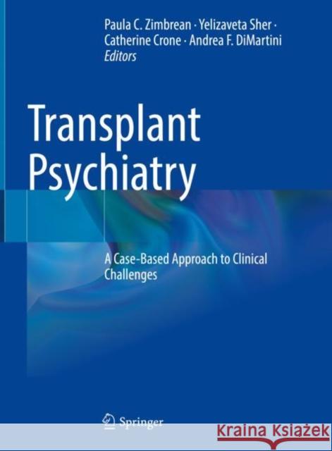 Transplant Psychiatry: A Case-Based Approach to Clinical Challenges Paula C. Zimbrean Yelizaveta Sher Catherine Crone 9783031150517 Springer