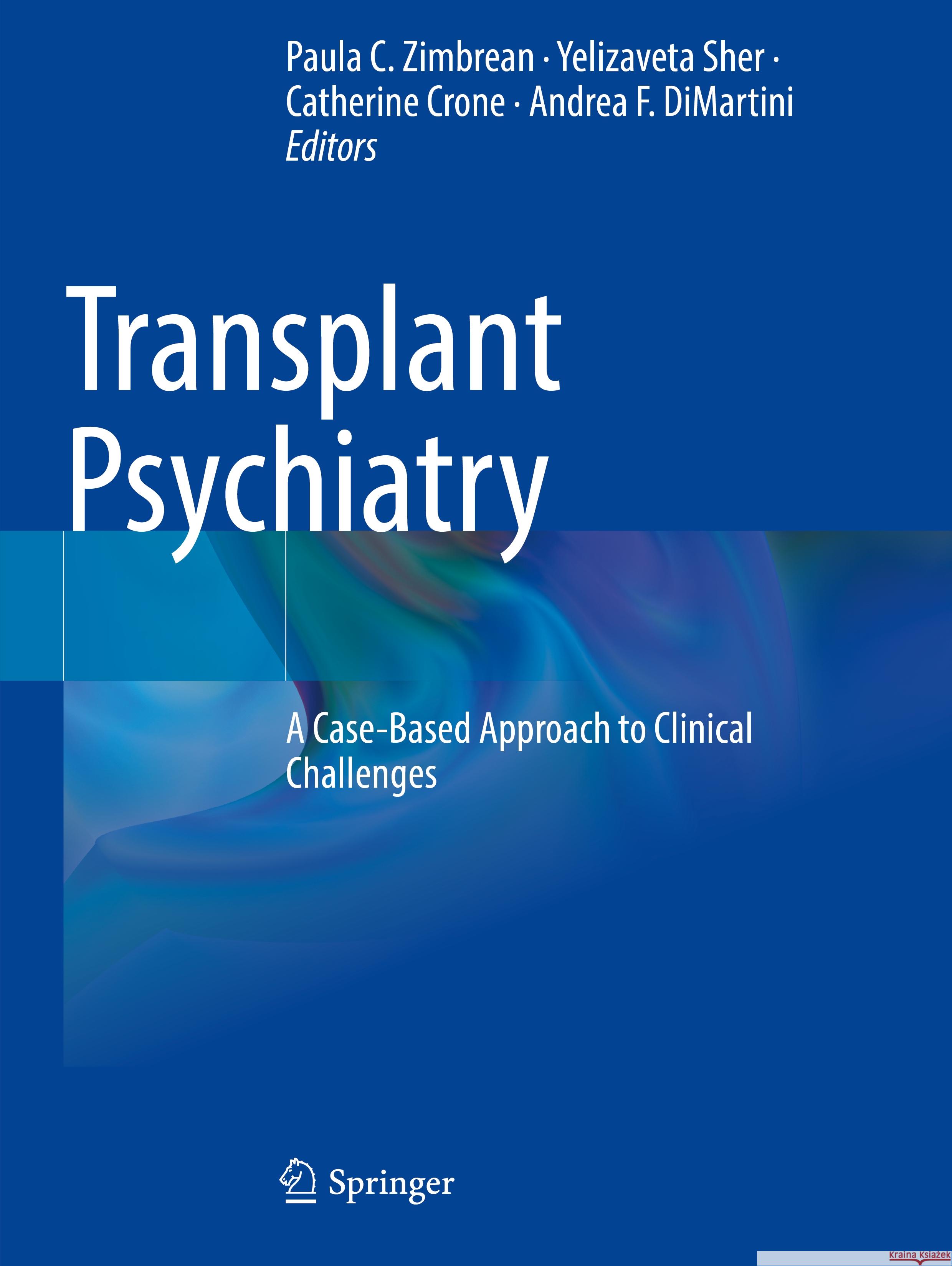 Transplant Psychiatry: A Case-Based Approach to Clinical Challenges Paula C. Zimbrean Yelizaveta Sher Catherine Crone 9783031150548 Springer