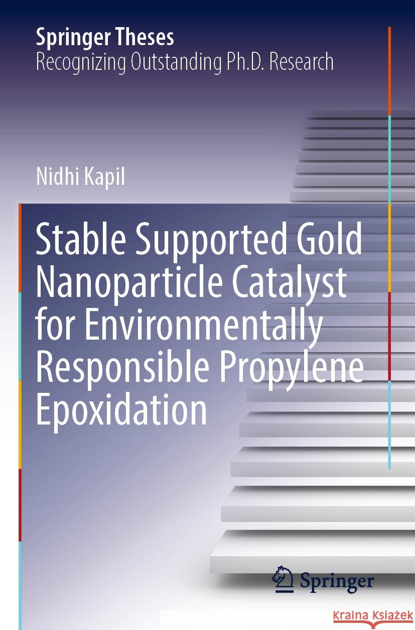 Stable Supported Gold Nanoparticle Catalyst for Environmentally Responsible Propylene Epoxidation Nidhi Kapil 9783031150685