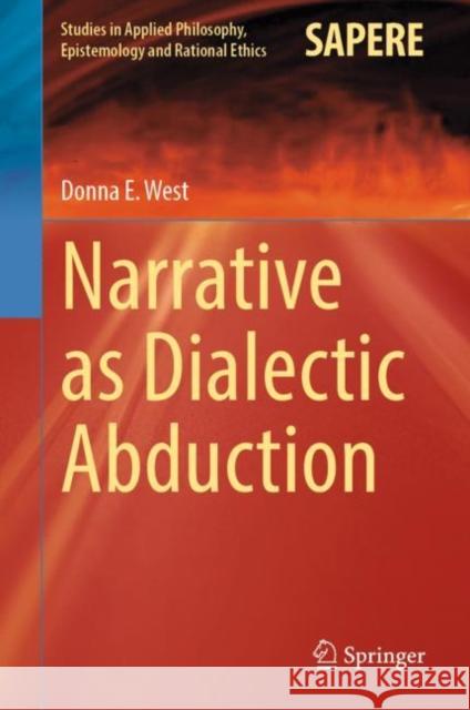 Narrative as Dialectic Abduction Donna E. West   9783031150920 Springer International Publishing AG