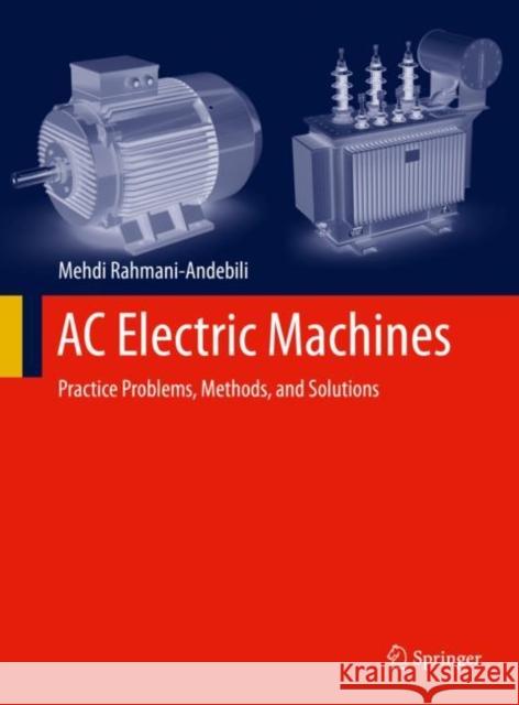 AC Electric Machines: Practice Problems, Methods, and Solutions Mehdi Rahmani-Andebili 9783031151385 Springer