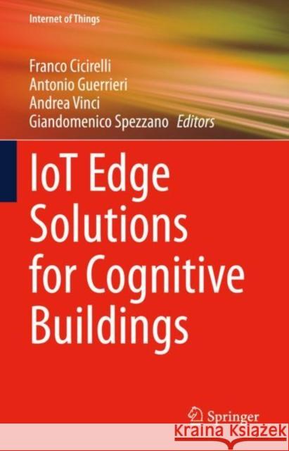 IoT Edge Solutions for Cognitive Buildings Franco Cicirelli Antonio Guerrieri Andrea Vinci 9783031151590 Springer