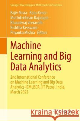 Machine Learning and Big Data Analytics: 2nd International Conference on Machine Learning and Big Data Analytics-ICMLBDA, IIT Patna, India, March 2022 Rajiv Misra Rana Omer Muttukrishnan Rajarajan 9783031151743 Springer
