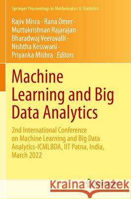 Machine Learning and Big Data Analytics: 2nd International Conference on Machine Learning and Big Data Analytics-Icmlbda, Iit Patna, India, March 2022 Rajiv Misra Rana Omer Muttukrishnan Rajarajan 9783031151774