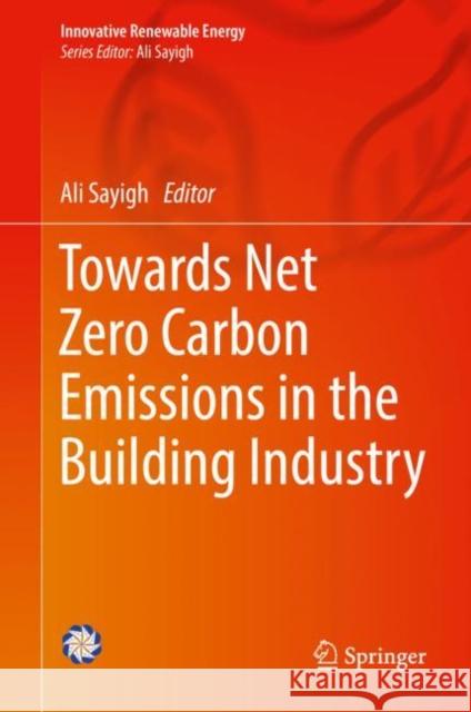 Towards Net Zero Carbon Emissions in the Building Industry Ali Sayigh 9783031152177 Springer