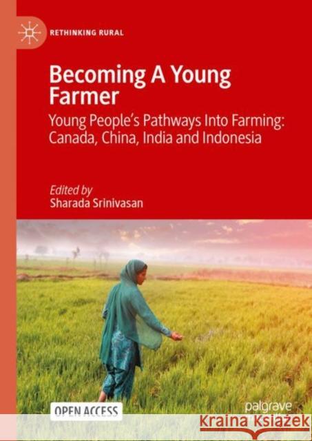 Becoming A Young Farmer: Young People’s Pathways Into Farming: Canada, China, India and Indonesia Sharada Srinivasan 9783031152320 Palgrave MacMillan