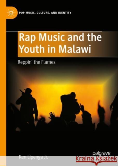 Rap Music and the Youth in Malawi: Reppin' the Flames Ken Lipeng 9783031152504 Palgrave MacMillan