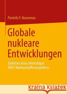 Globale nukleare Entwicklungen: Einblicke eines ehemaligen IAEO- Nuklearwaffeninspektors Pantelis F. Ikonomou 9783031152757 Springer vs