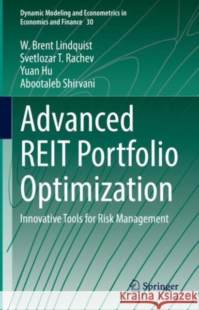 Advanced REIT Portfolio Optimization: Innovative Tools for Risk Management W. Brent Lindquist Svetlozar T. Rachev Yuan Hu 9783031152856