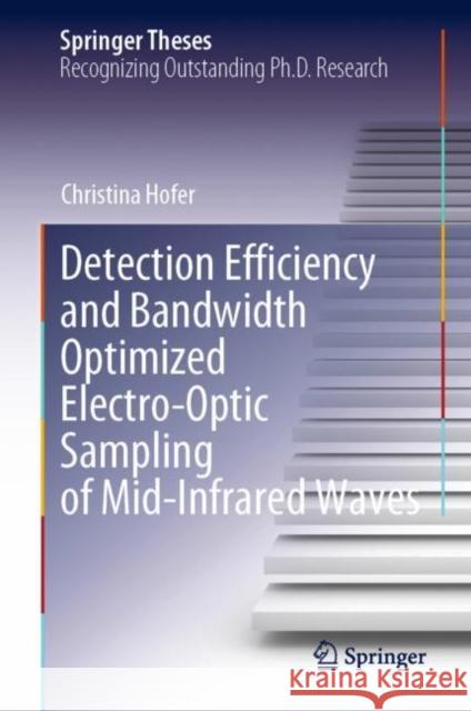 Detection Efficiency and Bandwidth Optimized Electro-Optic Sampling of Mid-Infrared Waves Christina Hofer 9783031153273 Springer