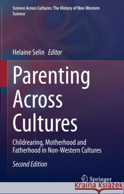 Parenting Across Cultures: Childrearing, Motherhood and Fatherhood in Non-Western Cultures Helaine Selin 9783031153587 Springer