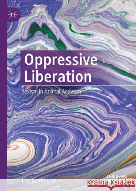 Oppressive Liberation: Sexism in Animal Activism Lisa Kemmerer 9783031153624