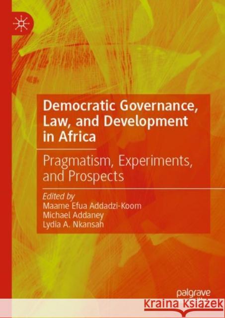 Democratic Governance, Law, and Development in Africa: Pragmatism, Experiments, and Prospects Maame Efua Addadzi-Koom Michael Addaney Lydia A. Nkansah 9783031153969 Palgrave MacMillan