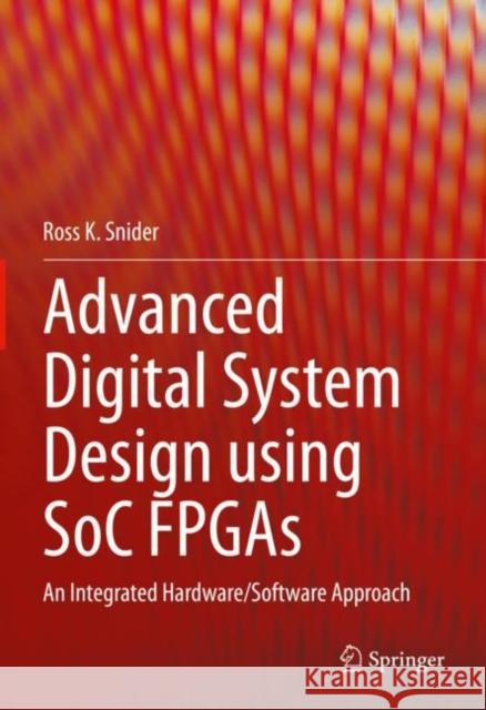 Advanced Digital System Design using SoC FPGAs: An Integrated Hardware/Software Approach Ross K. Snider 9783031154157 Springer